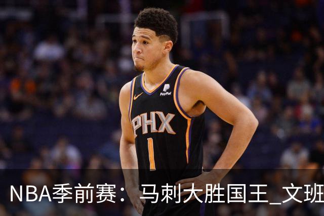 NBA季前赛：马刺大胜国王 文班亚马表现出色